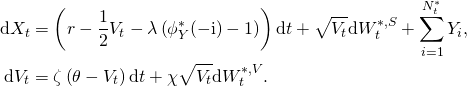 \begin{align*} \mathrm{d}X_t & = \left( r - \frac{1}{2} V_t - \lambda \left( \phi_Y^*(-\mathrm{i}) - 1 \right) \right) \mathrm{d}t + \sqrt{V_t} \mathrm{d}W_t^{*, S} + \sum_{i = 1}^{N_t^*} Y_i, \\ \mathrm{d}V_t & = \zeta \left( \theta - V_t \right) \mathrm{d}t + \chi \sqrt{V_t} \mathrm{d}W_t^{*, V}. \end{align*}